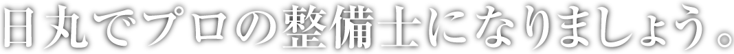 日丸でプロの整備士になりましょう。